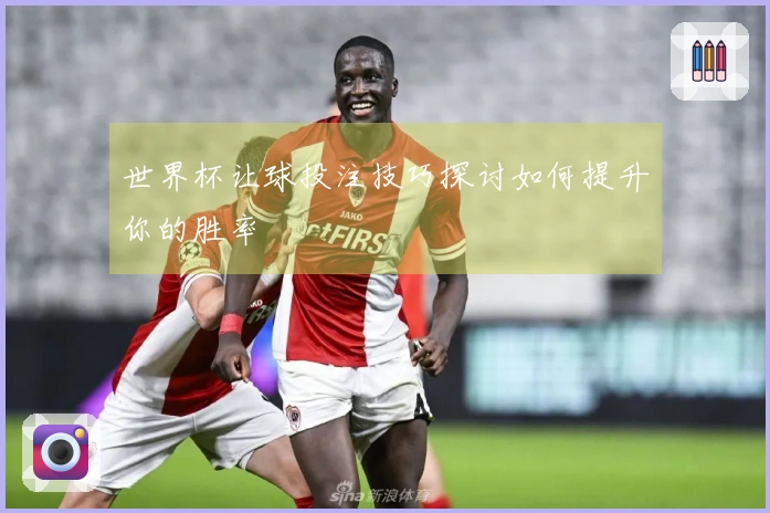世界杯让球投注技巧探讨如何提升你的胜率