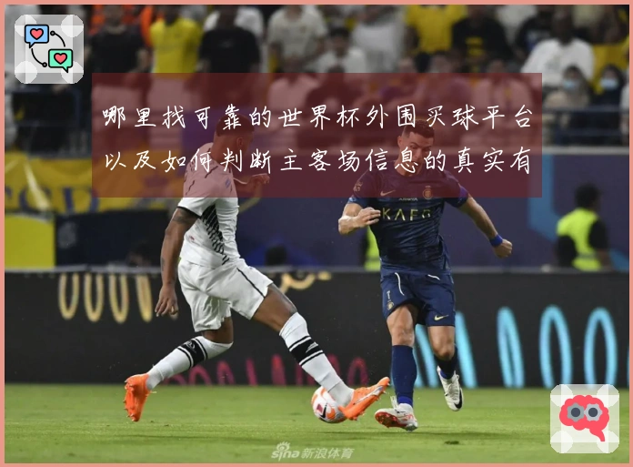 哪里找可靠的世界杯外围买球平台以及如何判断主客场信息的真实有效