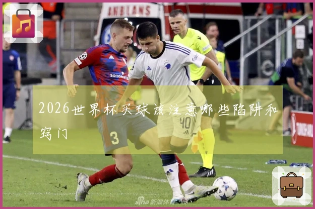 2026世界杯买球该注意哪些陷阱和窍门