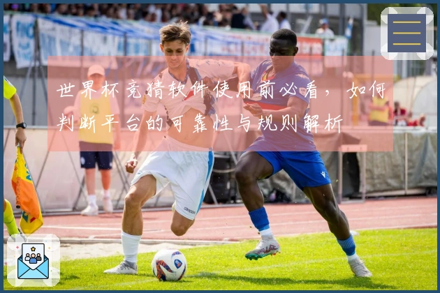 世界杯竞猜软件使用前必看，如何判断平台的可靠性与规则解析